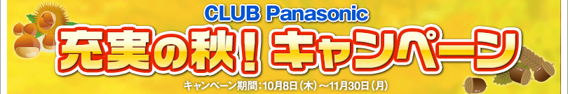 CLUB Panasonic 充実の秋！キャンペーン キャンペーン期間：10月8日(木)～11月30日(月)